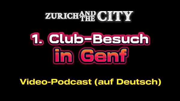 Play MP4 - Erster Club-Besuch in GENF &lpar;CH&rpar; &ndash; XXX-PODCAST auf Deutsch