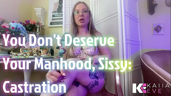 You don't deserve your manhood castration