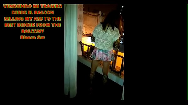 VENDIENDO MI TRASERO ALMEJOR POSTOR DESDE EL BALCÓN Blanca Gar