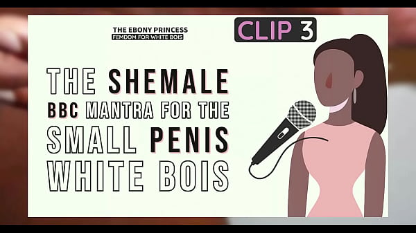 Clip 3 The Ebony Princess The Shemale Bbc Mantra For The Small Penis White Bois thumbnail