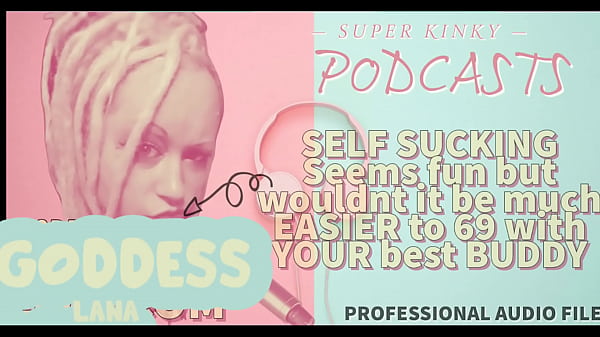 Kinky Podcast 6 Self Sucking Seems Fun But Wouldnt It Be Much Easier To 69 With Your Buddy thumbnail