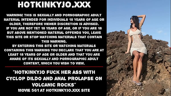 Hotkinkyjo fuck her_ass withcyclop_dildo and anal prolapse_on volcanic rocks