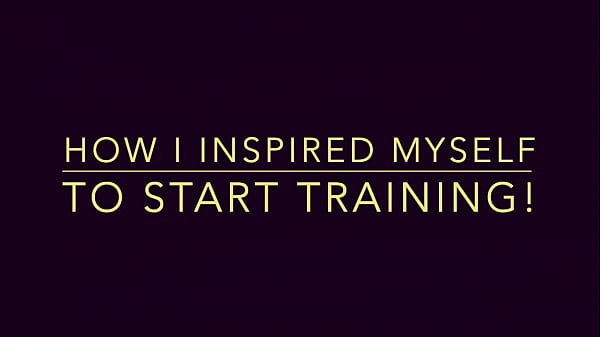 How i inspire myself to_start training