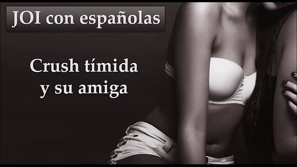 Tu crush es tímida pero su amiga no_JOI con_españolas