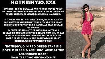 Hotkinkyjo in red dress take big bottle in ass &amp_ anal prolapse at the abandoned road