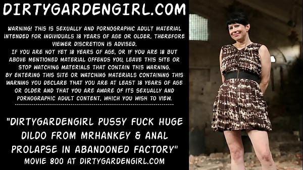 Dirtygardengirl pussy fuck huge dildo from mrhankey anal_prolapsein abandoned factory