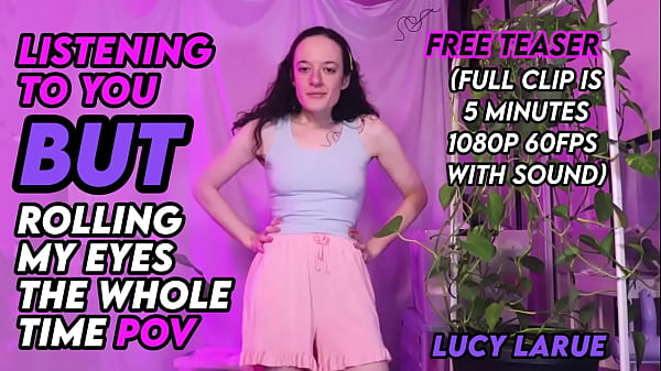 Listening to you but rolling my eyes the whole time pov 