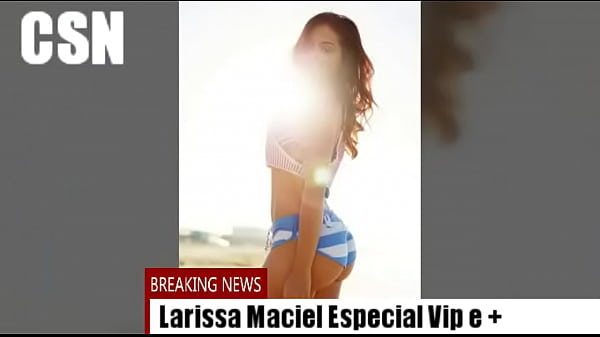 Larissa Maciel VIP e Mais!