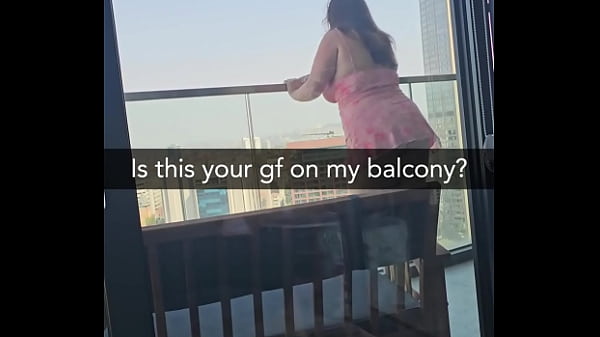 Is this your gf on my balcony she's about to get fucked 