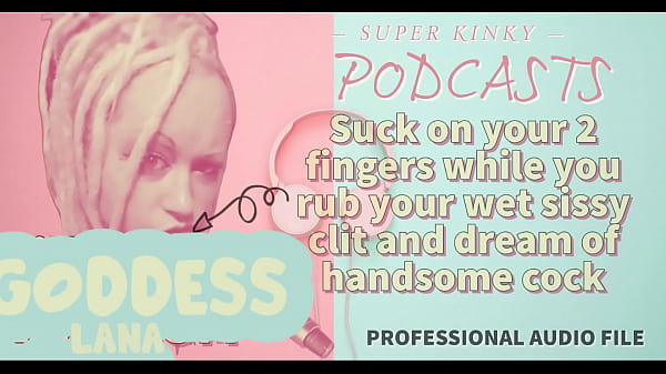 Kinky Podcast 15 Suck On 2 Fingers While You Rub Your Wet Sissy Clit And Dream Of Cock thumbnail