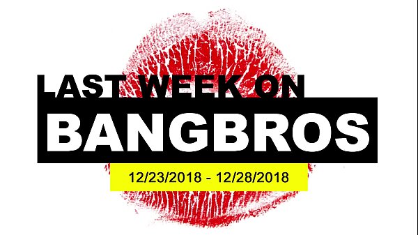 Last WeekOn BANGBROS COM12 23 2018 12 28 2018