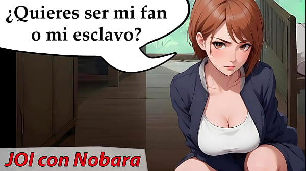Nobara quiereun nuevo esclavo sexualJOI vozespañola
