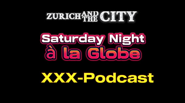 Saturday night &agrave; la globe &ndash; xxx podcast 