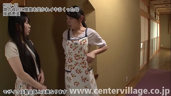 Play MP4 - 娘の彼氏に膣奥を突かれイキまくった母 高崎恵美