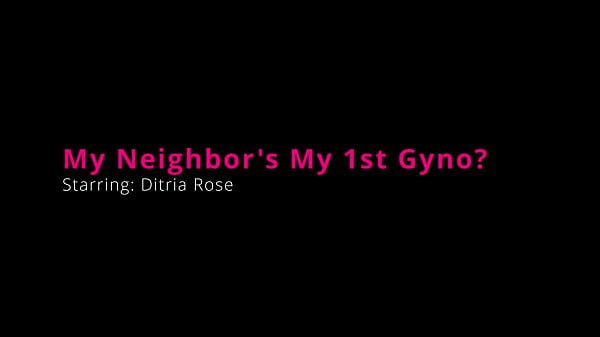 My neighbor's my 1st gyno ditria rose