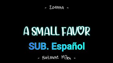 Hatsune Miku - A Small Favor (By ZoannaNSFW) Sub.Español