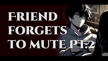 Gaming friend accidentally unmutes and you hear everything part 2
