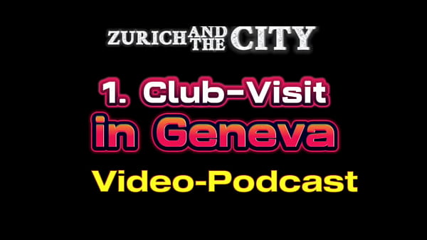 Play MP4 - First Club-Visit in GENEVA &lpar;Switzerland&rpar; &ndash; XXX-PODCAST