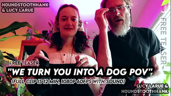 We turn you into a dog pov 