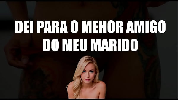 Dei para o melhor amigo do meumarido_Conto erótico