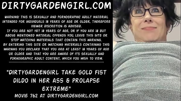 Dirtygardengirl take gold fist dildo in herass prolapse extreme