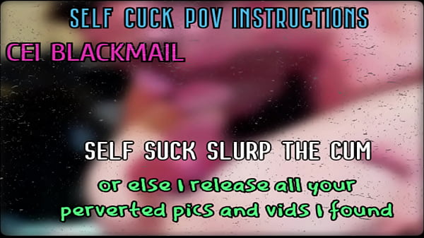 Self Suck And Slurp Your Cum Or I Release Your Perverted Pics Online thumbnail