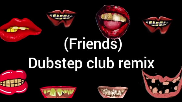 How i get with them friends dubstep club remix 