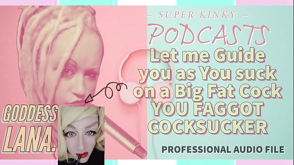 Kinky Podcast 9 Let Me Guide You As You Suck On A Big Fat Juicy Cock You Faggot Cocksucker thumbnail