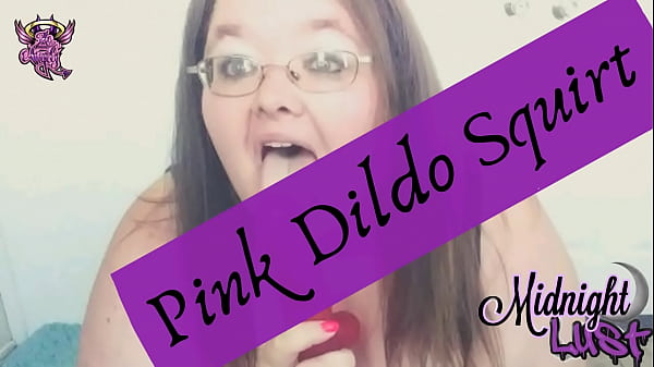 BBW_MidnightLust Pink DildoSquirt