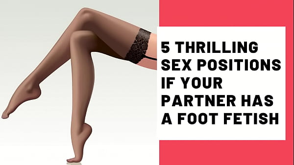 5_Thrilling Sex Positions_If Your_Partner_Has A Foot Fetish